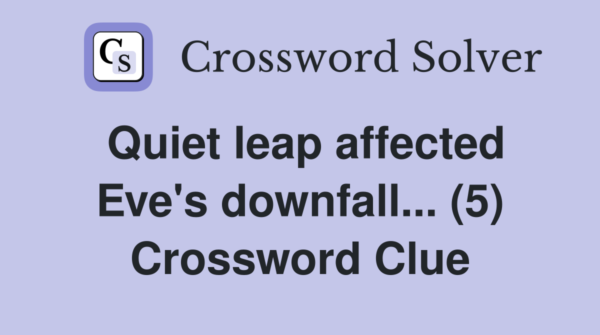 Quiet leap affected Eve's downfall... (5) Crossword Clue