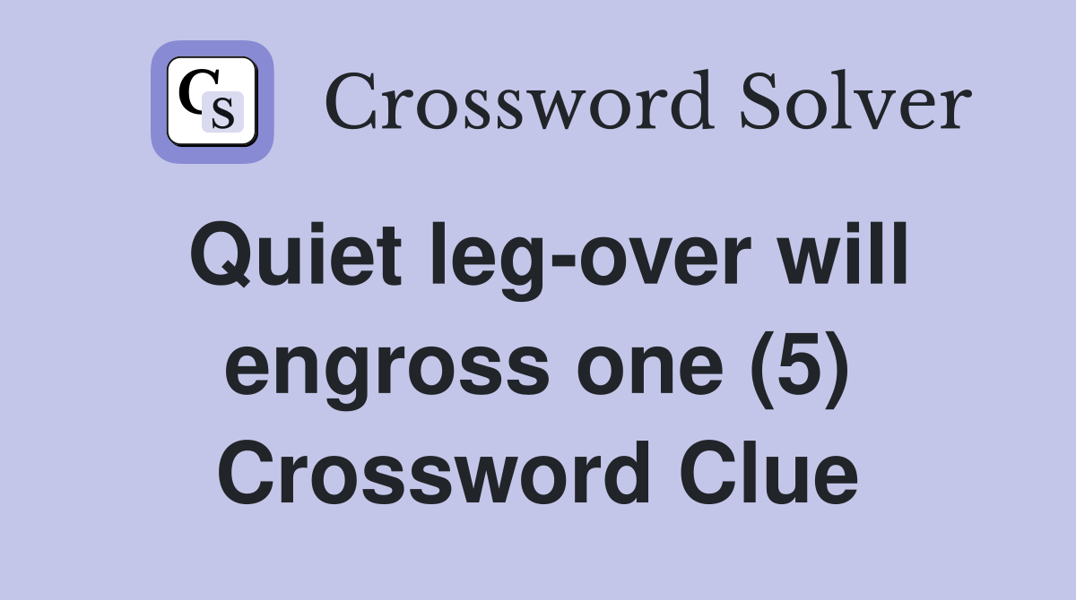 Quiet leg-over will engross one (5) Crossword Clue
