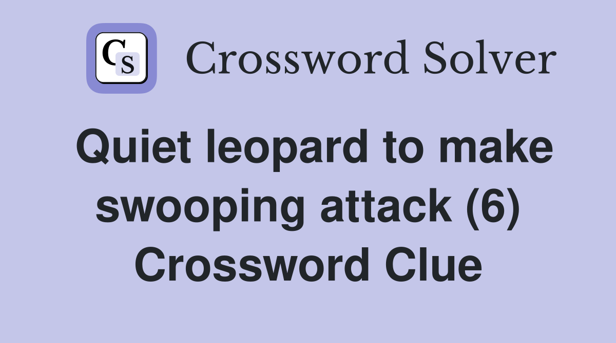 Quiet leopard to make swooping attack (6) Crossword Clue