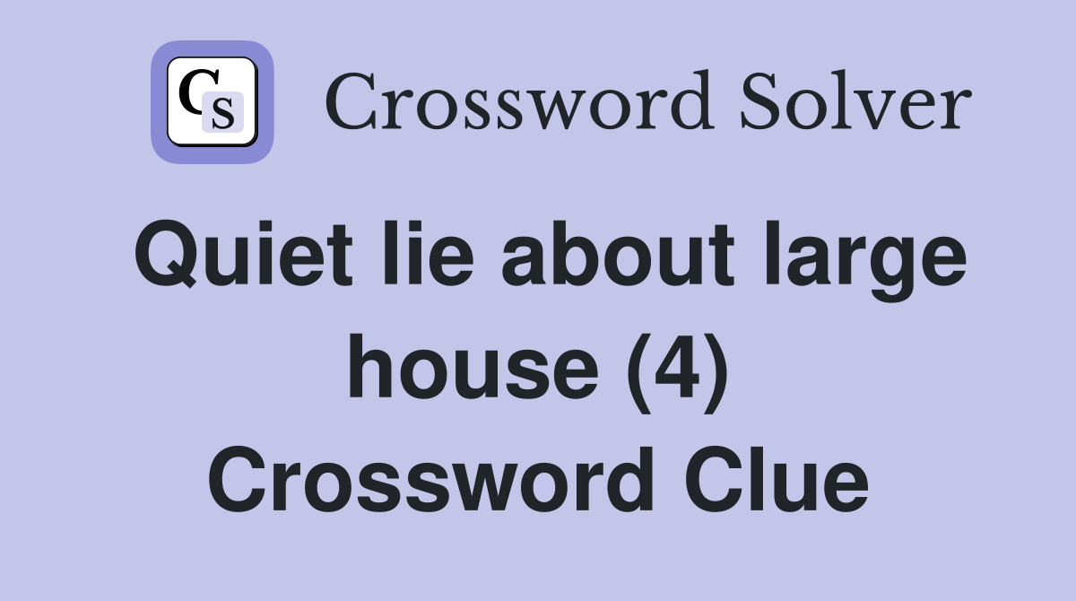 Quiet lie about large house (4) Crossword Clue