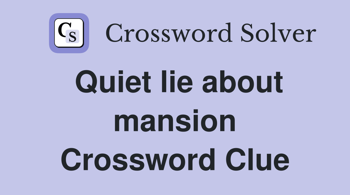 Quiet lie about mansion Crossword Clue