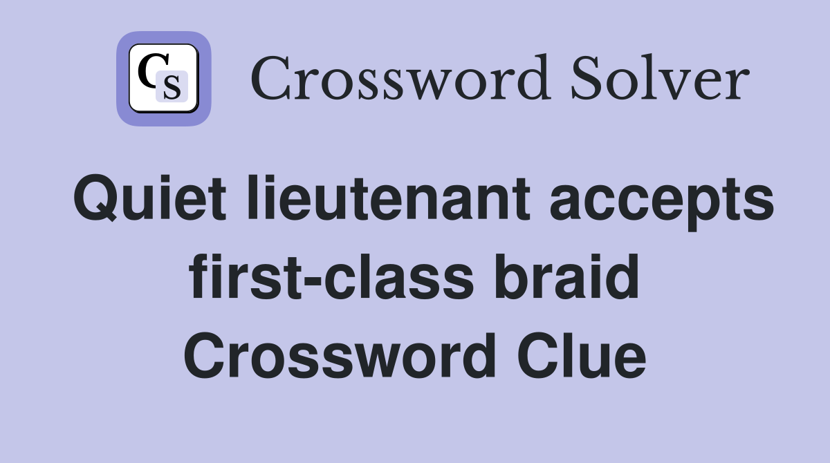 Quiet lieutenant accepts first-class braid Crossword Clue