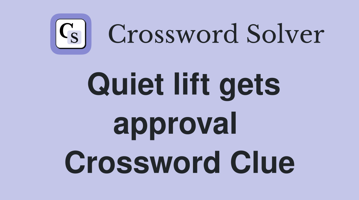 Quiet lift gets approval  Crossword Clue
