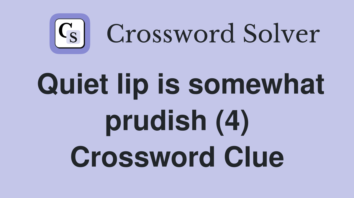 Quiet lip is somewhat prudish (4) Crossword Clue