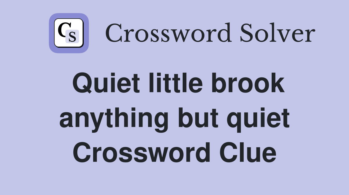 Quiet little brook anything but quiet Crossword Clue