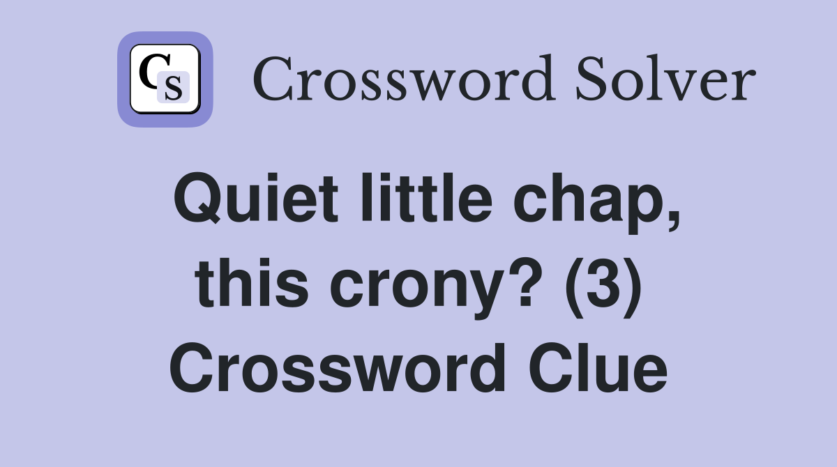 Quiet little chap, this crony? (3) Crossword Clue