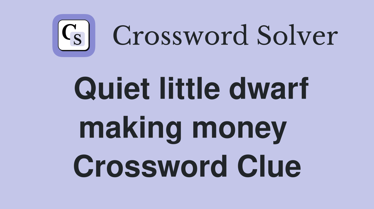 Quiet little dwarf making money  Crossword Clue