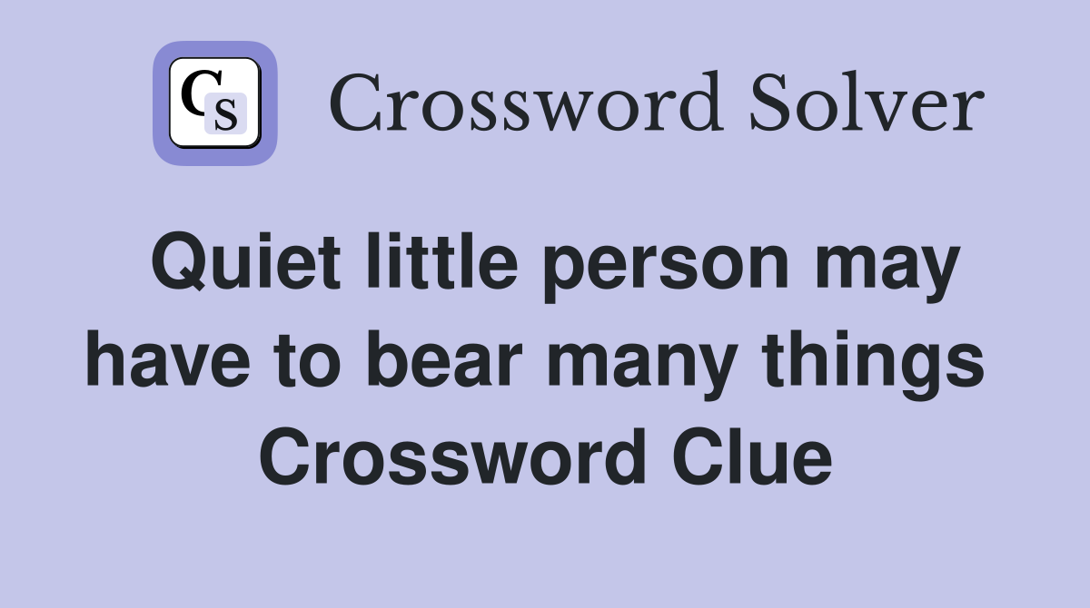Quiet little person may have to bear many things  Crossword Clue