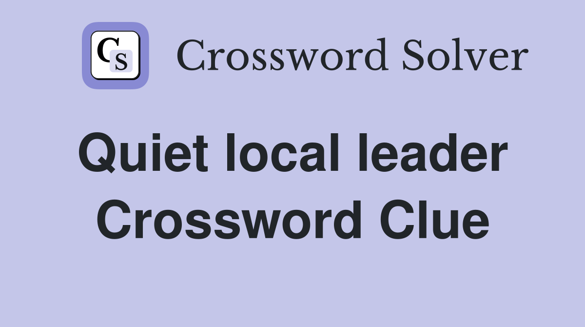 Quiet local leader  Crossword Clue