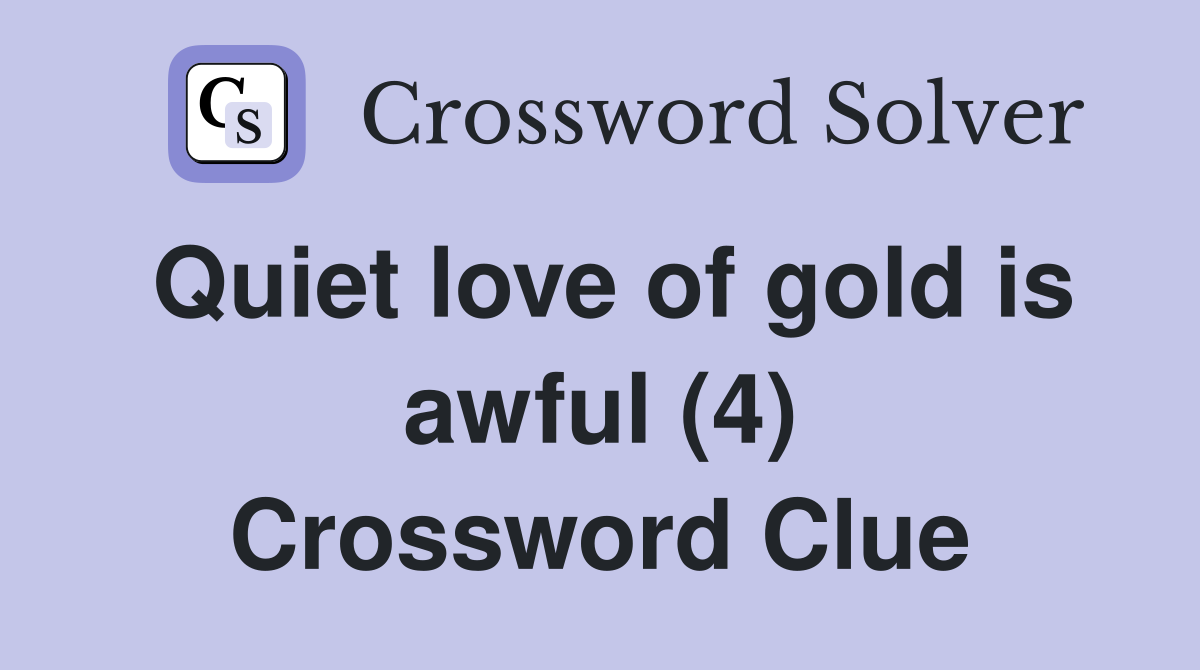Quiet love of gold is awful (4) Crossword Clue