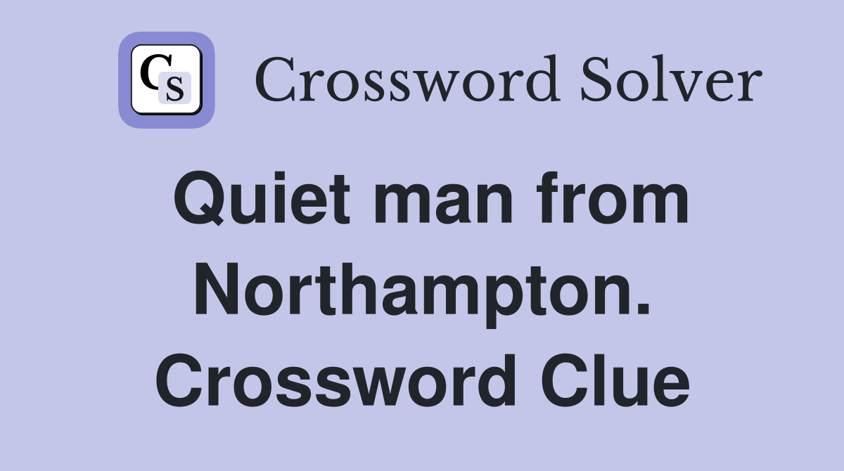 Quiet man from Northampton. Crossword Clue