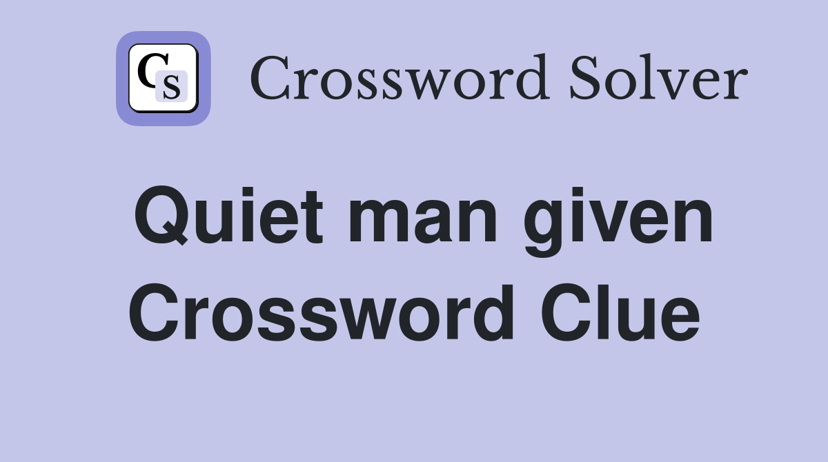Quiet man given Crossword Clue