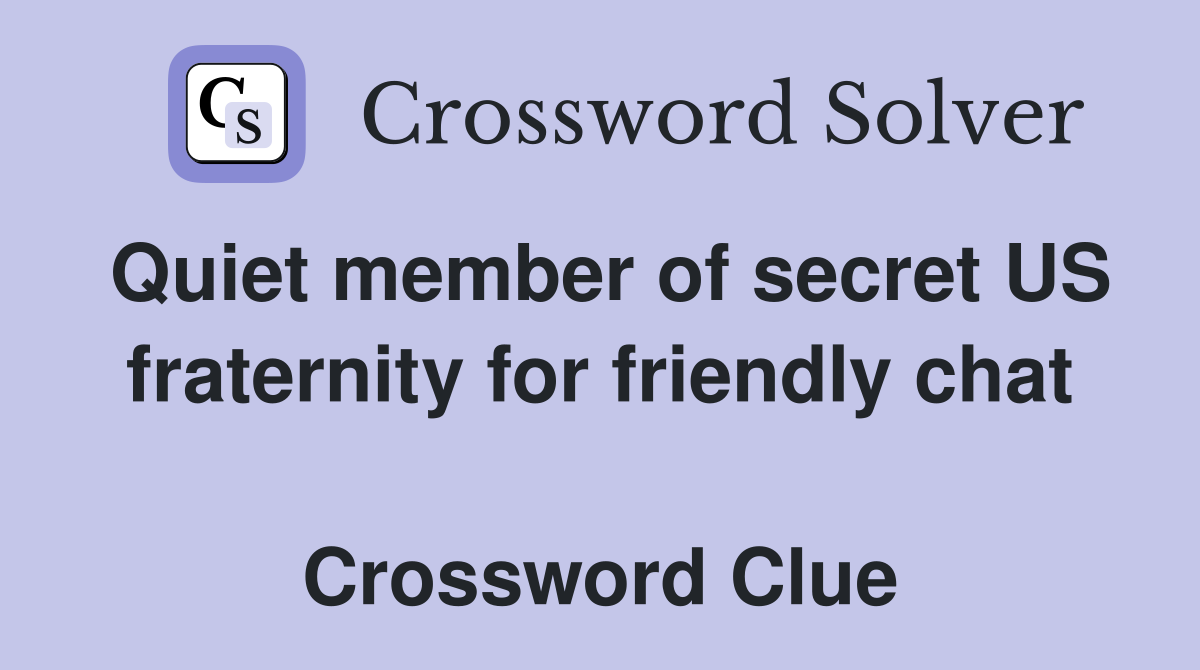 Quiet member of secret US fraternity for friendly chat  Crossword Clue