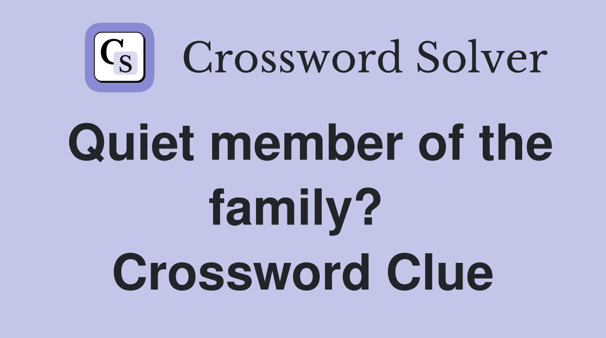 Quiet member of the family?  Crossword Clue