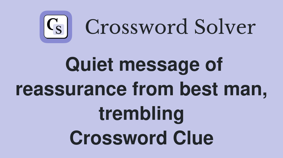 Quiet message of reassurance from best man, trembling Crossword Clue