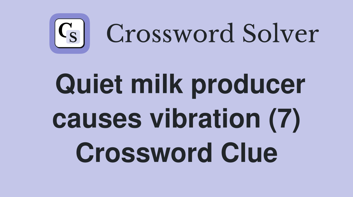 Quiet milk producer causes vibration (7) Crossword Clue