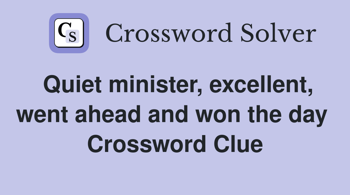 Quiet minister, excellent, went ahead and won the day  Crossword Clue