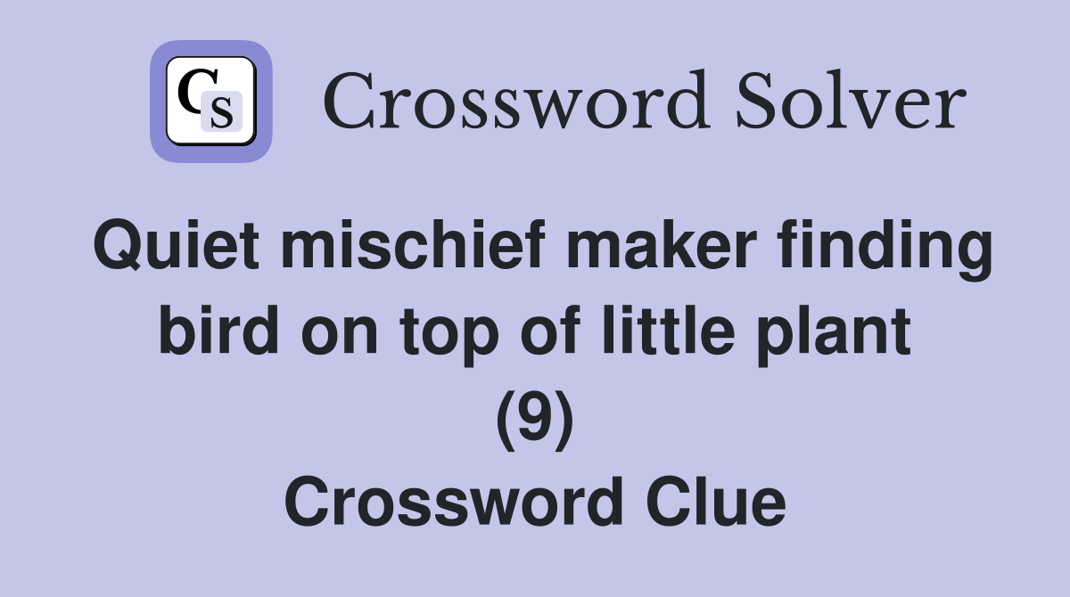 Quiet mischief maker finding bird on top of little plant (9) Crossword Clue