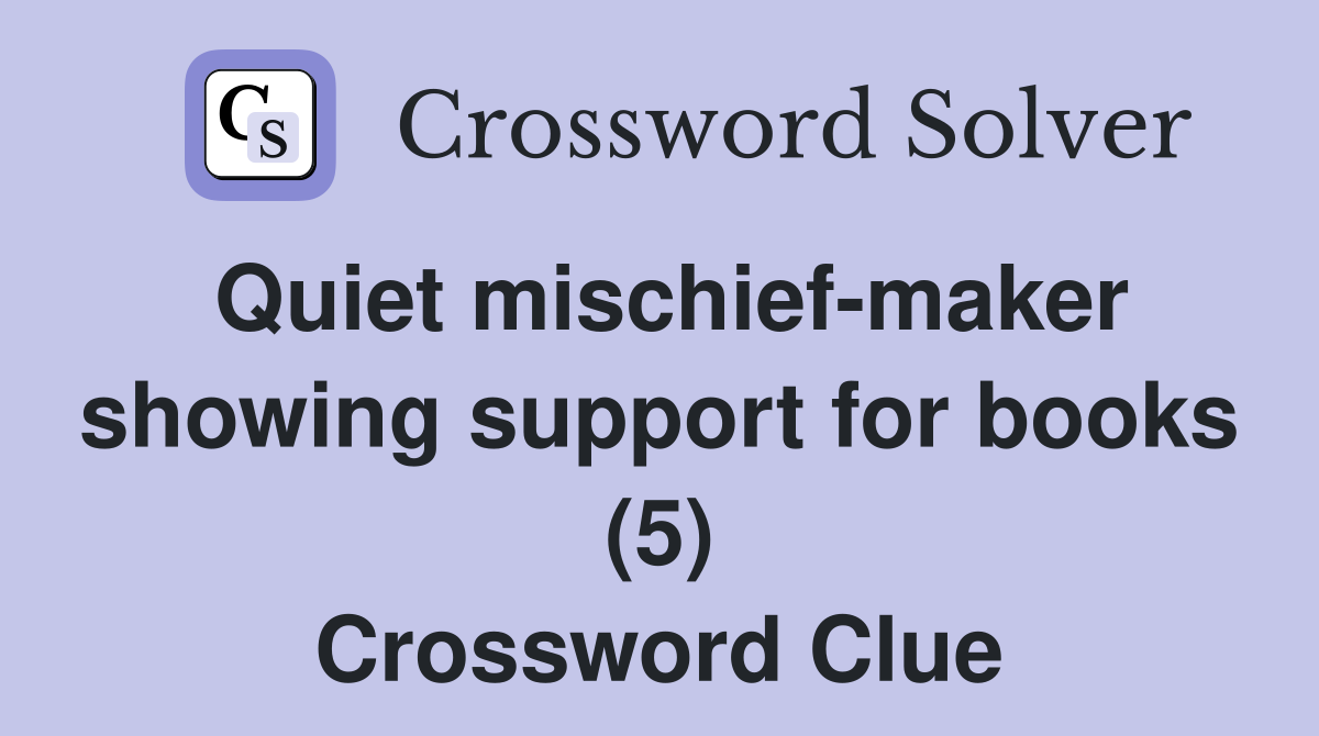 Quiet mischief-maker showing support for books (5) Crossword Clue