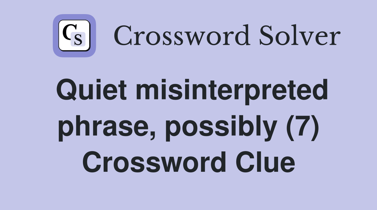 Quiet misinterpreted phrase, possibly (7) Crossword Clue