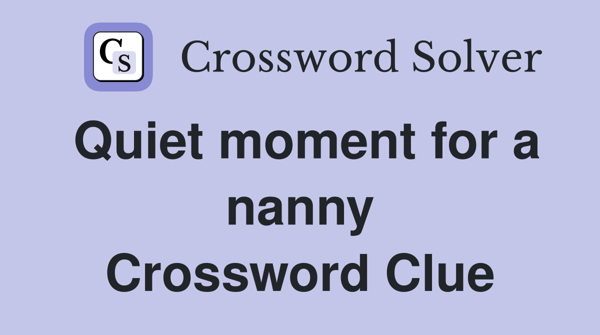 Quiet moment for a nanny Crossword Clue