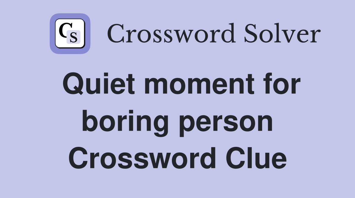 Quiet moment for boring person Crossword Clue