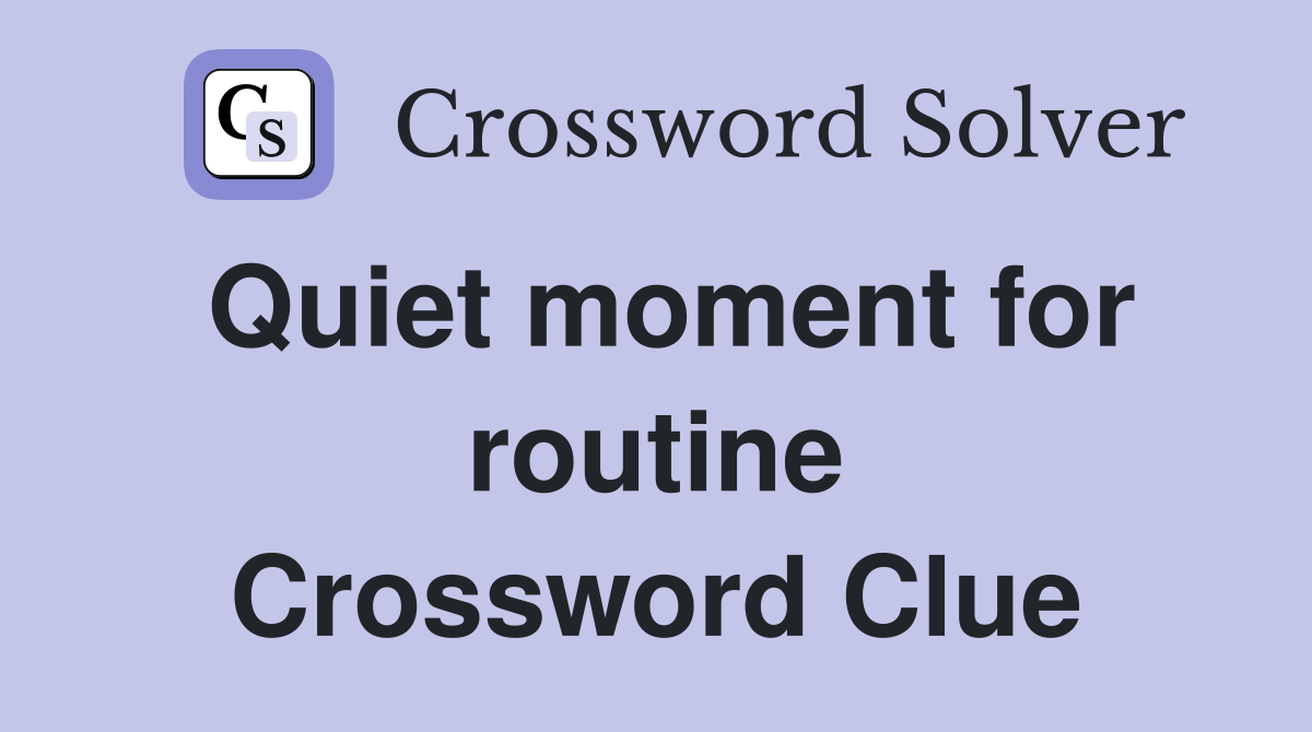 Quiet moment for routine Crossword Clue