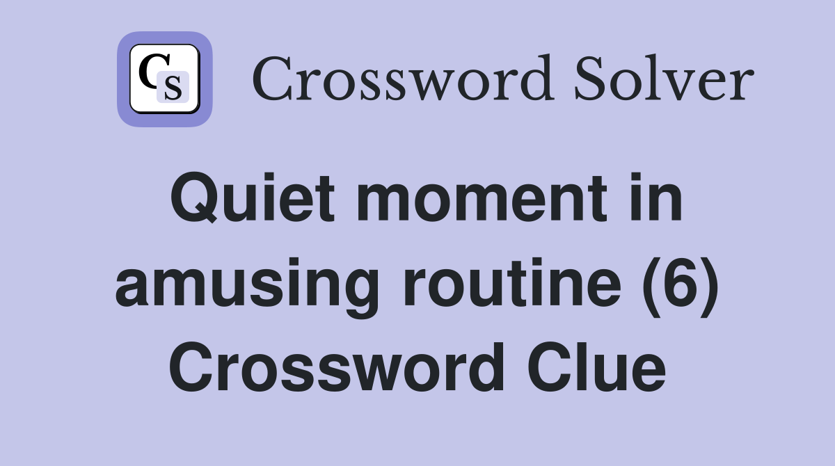 Quiet moment in amusing routine (6) Crossword Clue