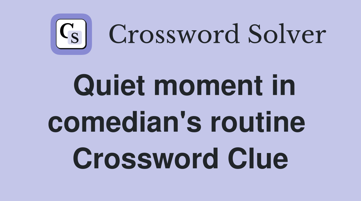 Quiet moment in comedian's routine  Crossword Clue