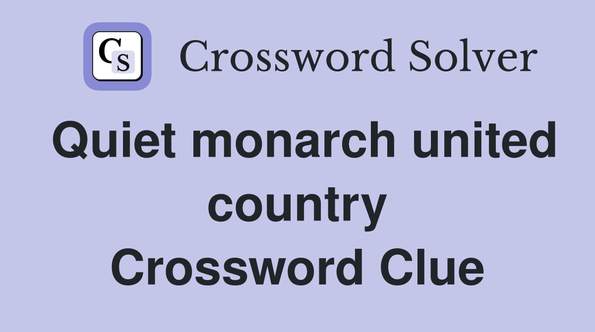 Quiet monarch united country Crossword Clue