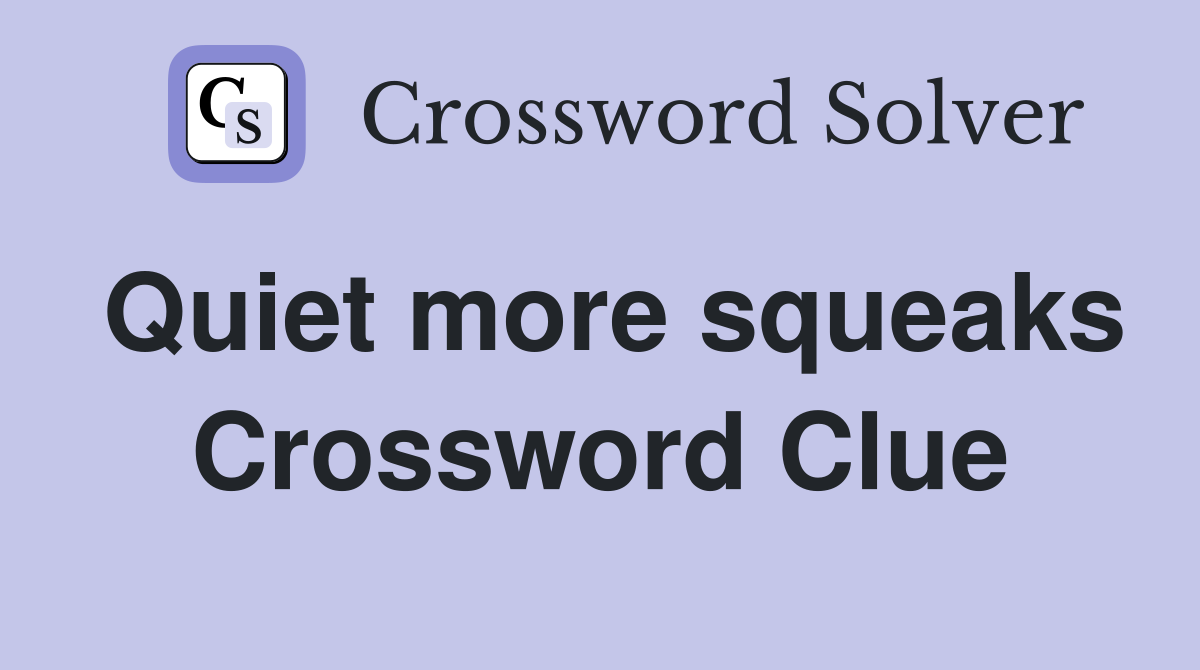 Quiet more squeaks Crossword Clue