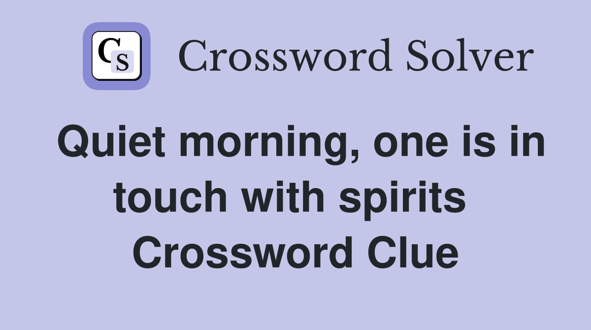 Quiet morning, one is in touch with spirits  Crossword Clue