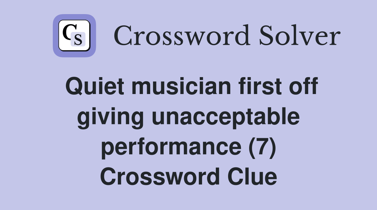 Quiet musician first off giving unacceptable performance (7) Crossword Clue