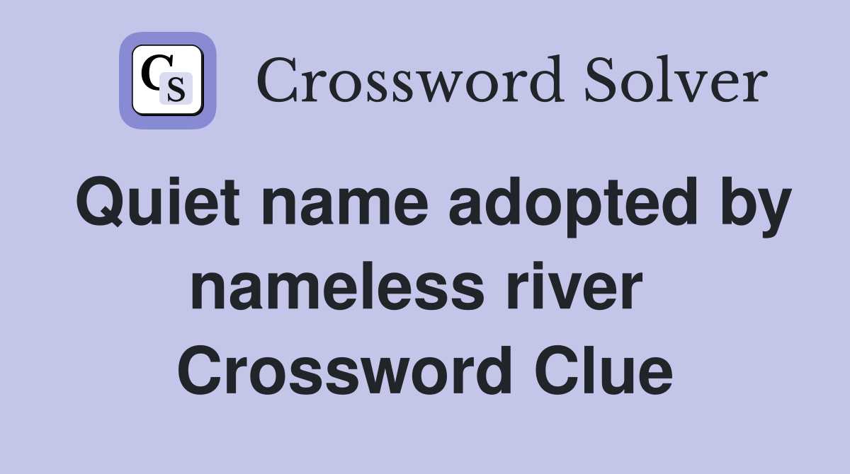 Quiet name adopted by nameless river  Crossword Clue