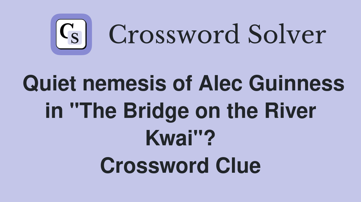 Quiet nemesis of Alec Guinness in "The Bridge on the River Kwai"? Crossword Clue