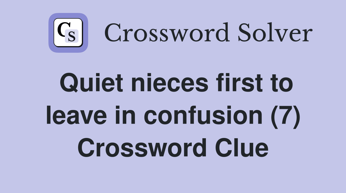 Quiet nieces first to leave in confusion (7) Crossword Clue