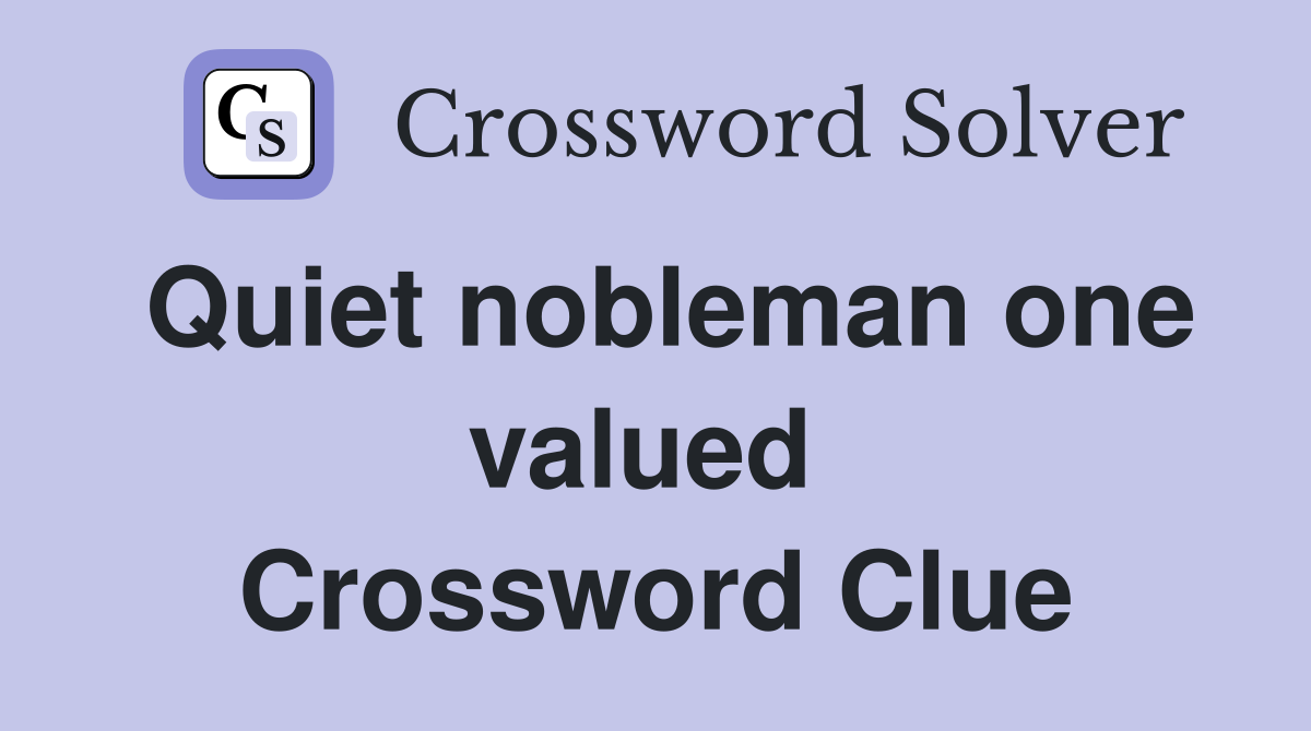 Quiet nobleman one valued  Crossword Clue