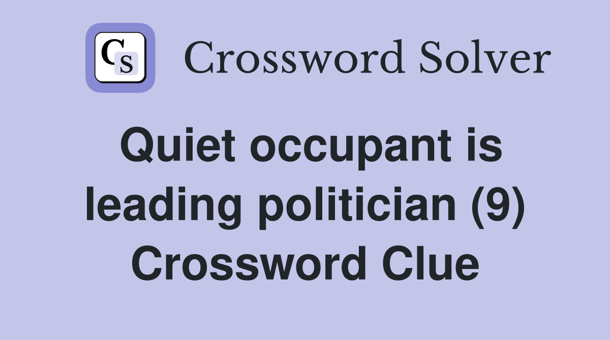 Quiet occupant is leading politician (9) Crossword Clue