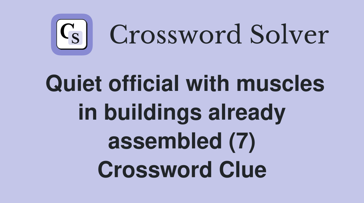 Quiet official with muscles in buildings already assembled (7) Crossword Clue