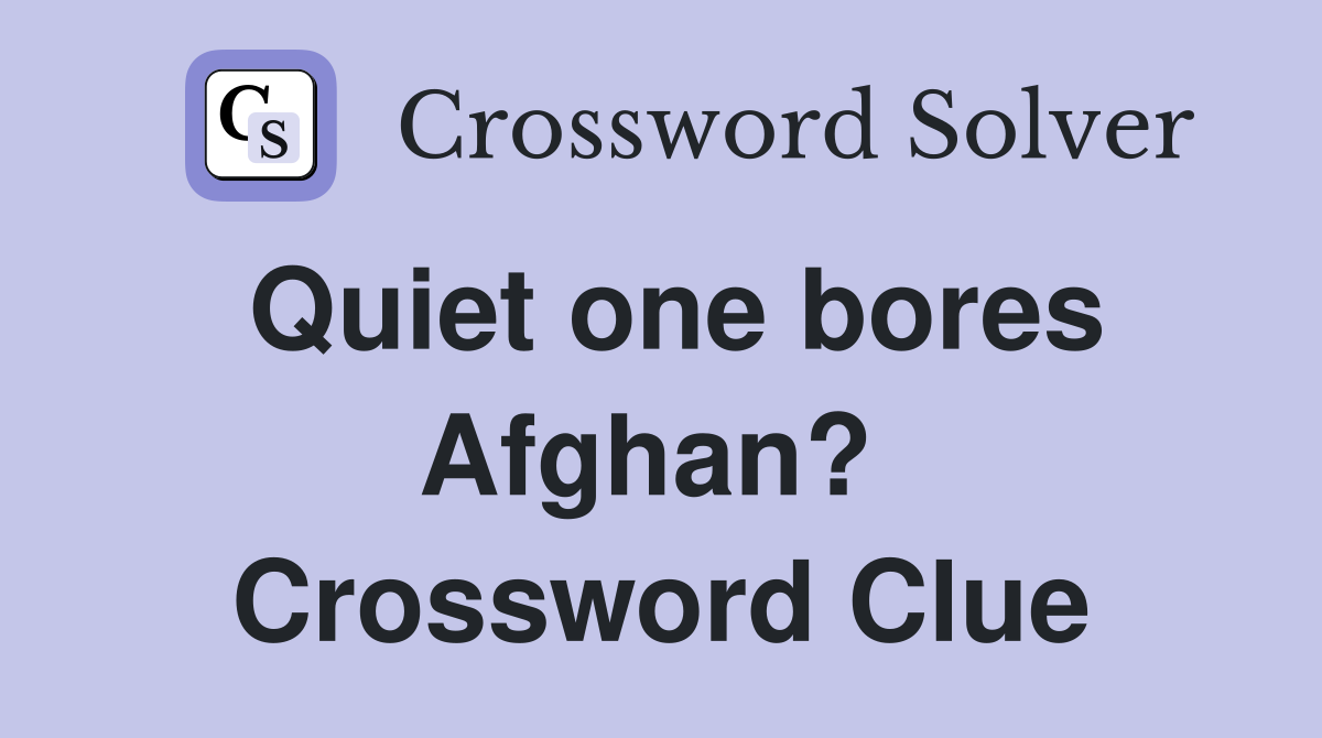Quiet one bores Afghan?  Crossword Clue