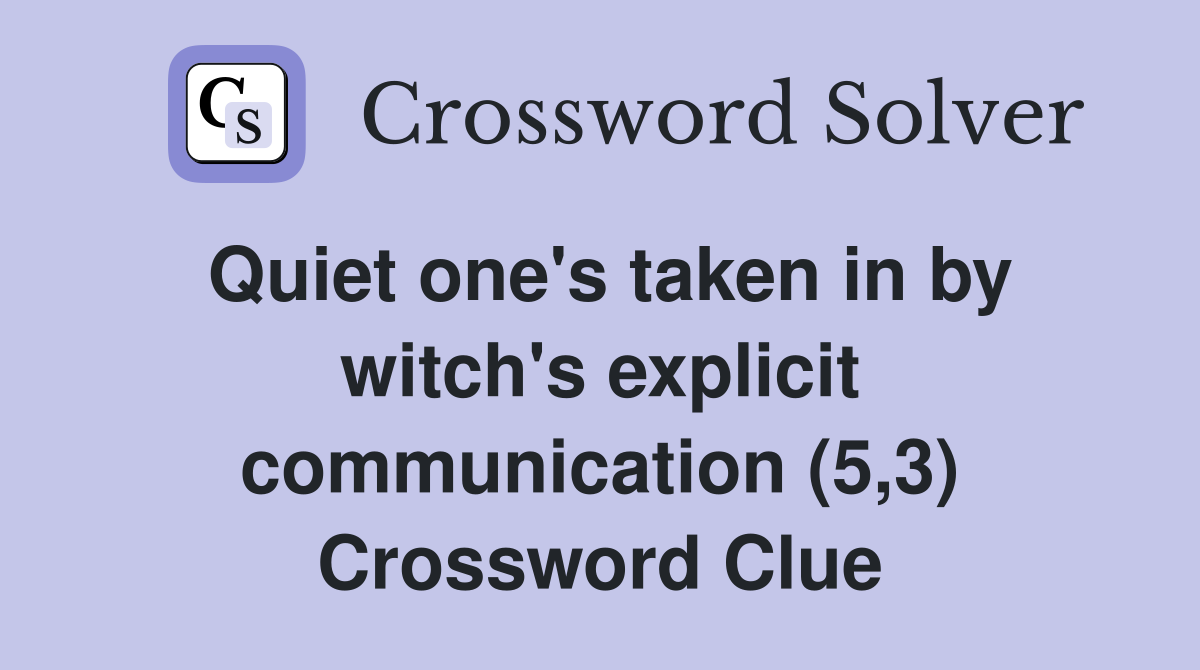 Quiet one's taken in by witch's explicit communication (5,3) Crossword Clue