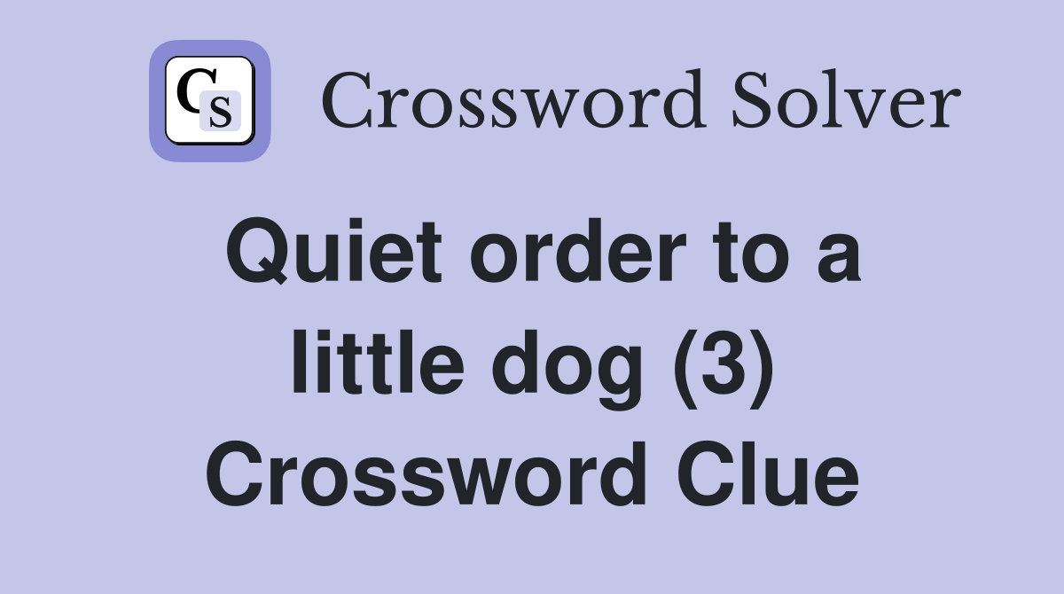 Quiet order to a little dog (3) Crossword Clue