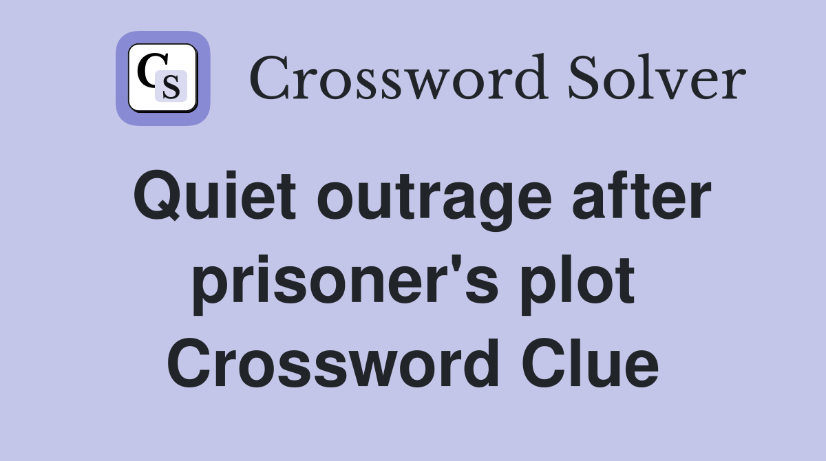 Quiet outrage after prisoner's plot Crossword Clue