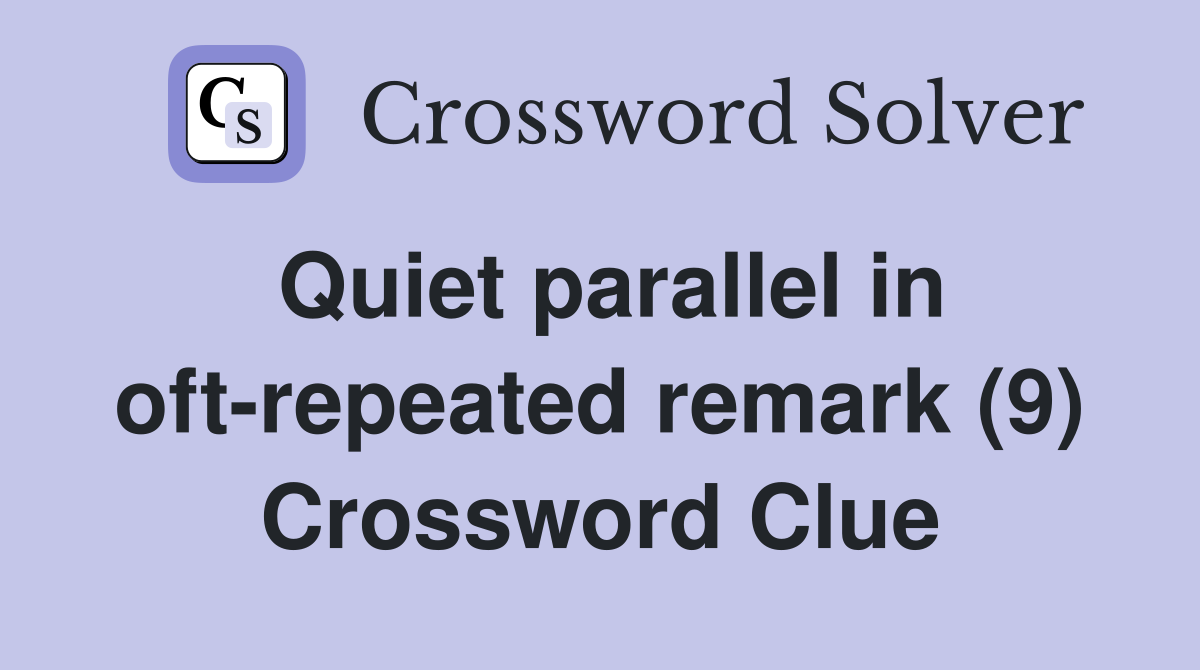 Quiet parallel in oft-repeated remark (9) Crossword Clue