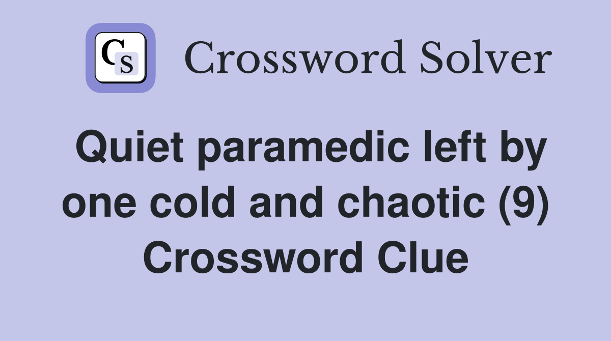 Quiet paramedic left by one cold and chaotic (9) Crossword Clue