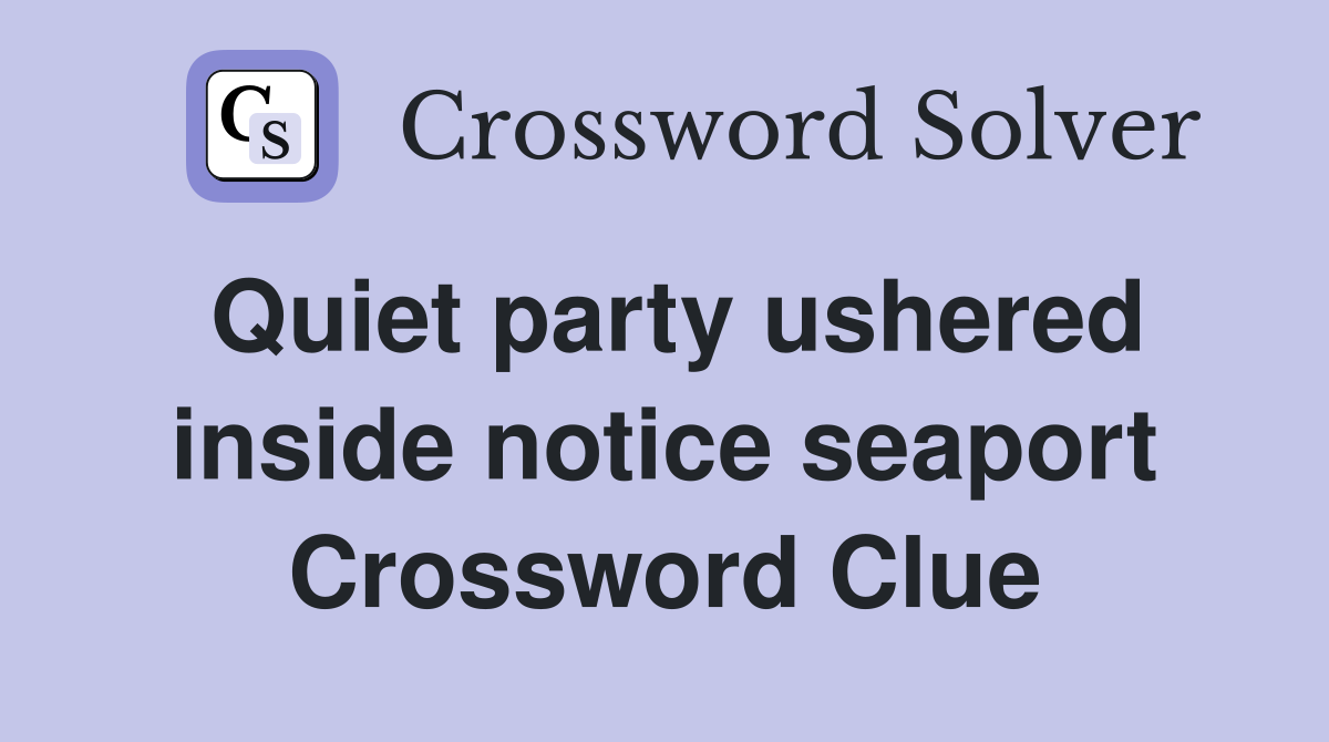 Quiet party ushered inside notice seaport Crossword Clue