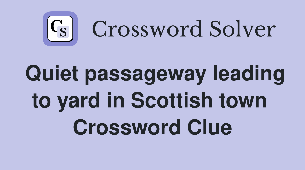 Quiet passageway leading to yard in Scottish town  Crossword Clue