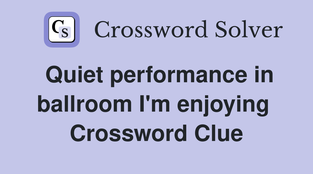 Quiet performance in ballroom I'm enjoying  Crossword Clue