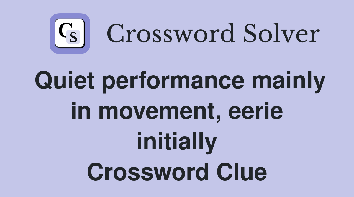 Quiet performance mainly in movement, eerie initially Crossword Clue