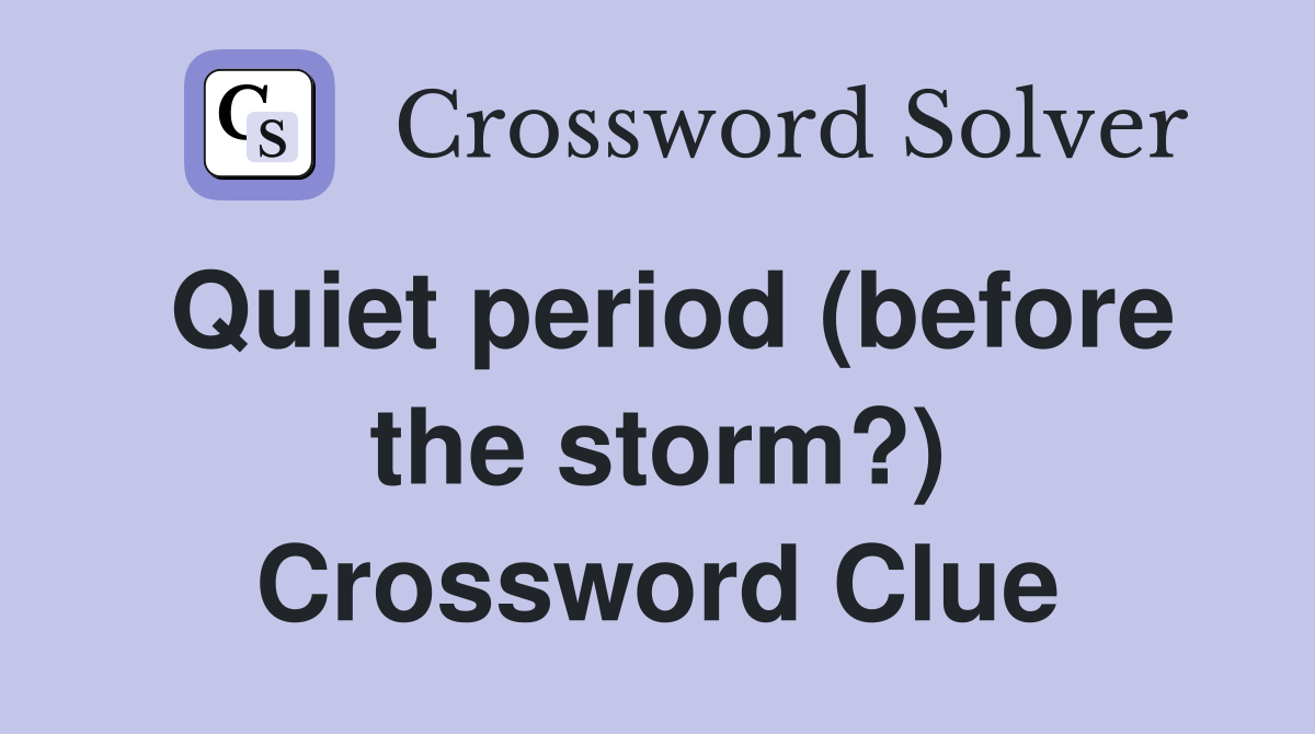Quiet period (before the storm?) Crossword Clue